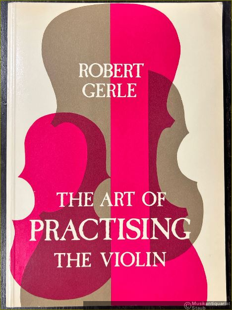  - The Art of Practising the Violin. With useful Hints for all String Players.