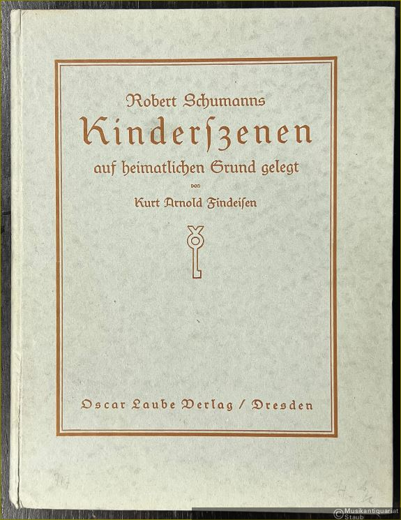  - Robert Schumanns Kinderszenen auf heimatlichen Grund gelegt. Eine Dichtung von Kurt Arnold Findeisen. Mit vier Urzeichnungen von Walter Rehn den Noten und der Handschrift der ersten Kinderszene.