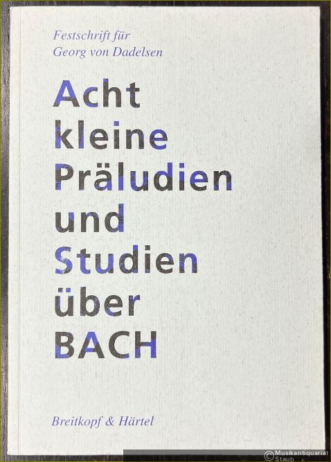  - Acht kleine Präludien und Studien über BACH. Festschrift für Georg von Dadelsen zum 70. Geburtstag am 17. November 1988.