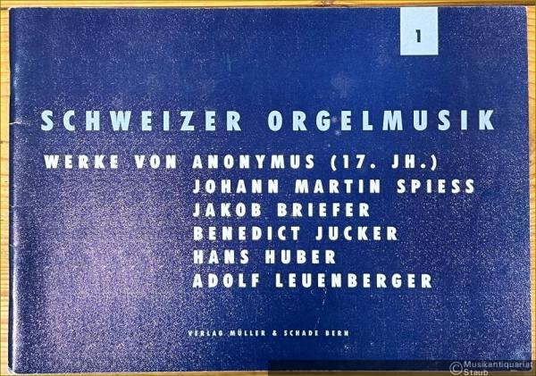  - Werke von Anonymus (17. Jh.), Johann Martin Spiess, Jakob Briefer, Benedict Jucker, Hans Huber, Adolf Leuenberger (= Schweizer Orgelmusik, 1. M & S 1188).