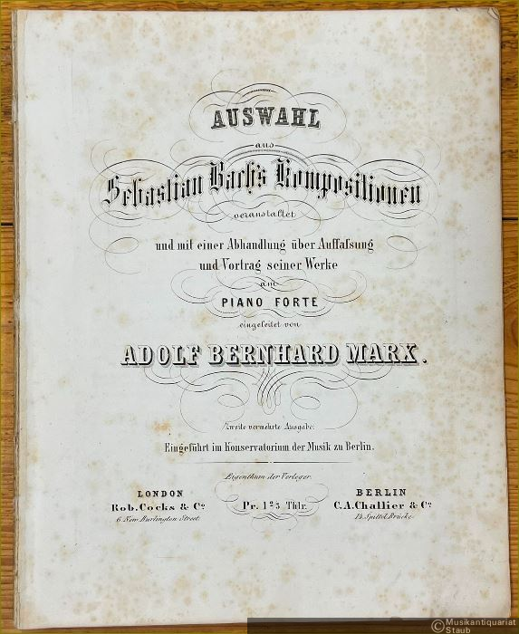  - Auswahl aus Johann Sebastian Bach's Kompositionen veranstaltet und mit einer Abhandlung über Auffassung und Vortrag seiner Werke am Piano Forte eingeleitet von Adolf Bernhard Marx.