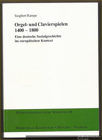  - Orgel- und Clavierspielen 1400 - 1800. Eine deutsche Sozialgeschichte im europäischen Kontext (= Musikwissenschaftliche Schriften, 48).
