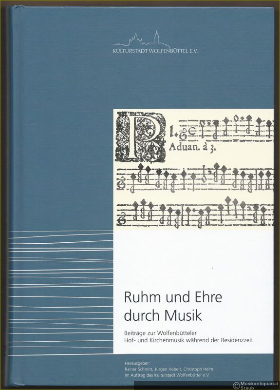  - Ruhm und Ehre durch Musik. Beiträge zur Wolfenbütteler Hof- und Kirchenmusik während der Residenzzeit.