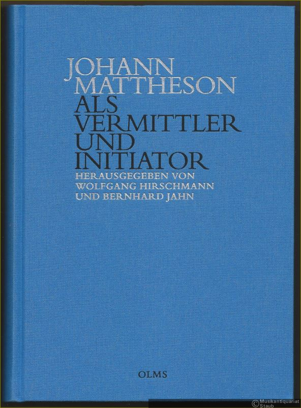  - Johann Mattheson als Vermittler und Initiator. Wissenstransfer und die Etablierung neuer Diskurse in der ersten Hälfte des 18. Jahrhunderts.