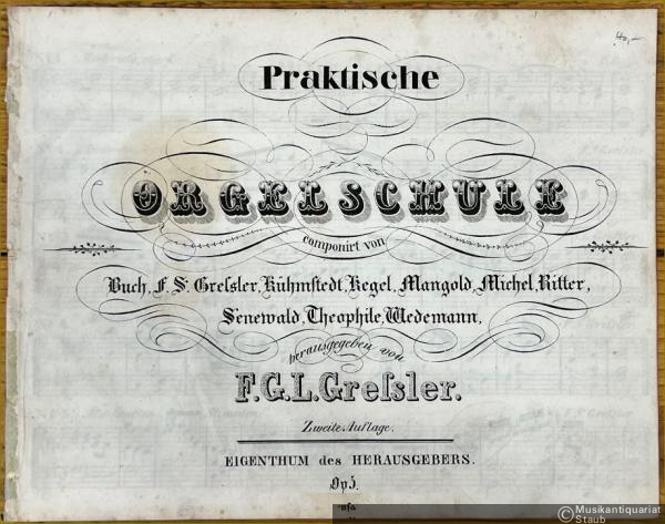  - Praktische Orgelschule, componirt von Buch, F. S. Gressler, Kühmstedt, Kegel, Mangold, Michel, Ritter, Senewald, Theophile, Wedemann, Op. 5.