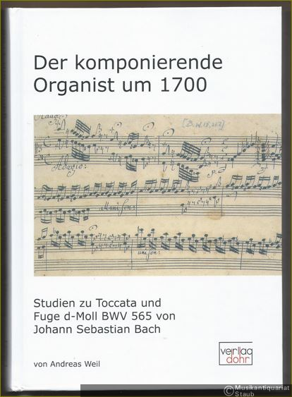  - Der komponierende Organist um 1700. Studien zu Toccata und Fuge d-Moll BWV 565 von Johann Sebastian Bach.