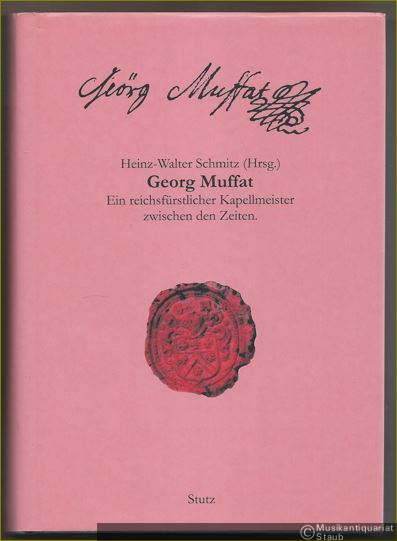 - Georg Muffat. Ein reichsfürstlicher Kapellmeister zwischen den Zeiten.