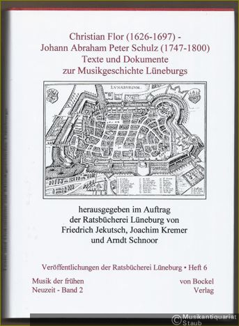  - Christian Flor (1626 - 1697) - Johann Abraham Peter Schulz (1747 - 1800). Texte und Dokumente zur Musikgeschichte Lüneburgs (= Musik der frühen Neuzeit. Studien und Quellen zur Musikgeschichte des 16.-18. Jahrhunderts, Band 2 / Veröffentlichungen der Ratsbücherei Lüneburg, Heft 6).