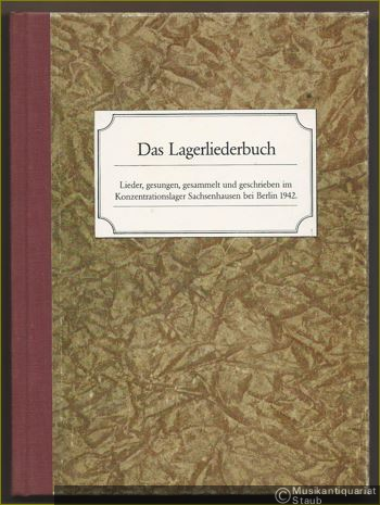  - Das Lagerliederbuch. Lieder, gesungen, gesammelt und geschrieben im Konzentrationslager Sachsenhausen bei Berlin 1942.