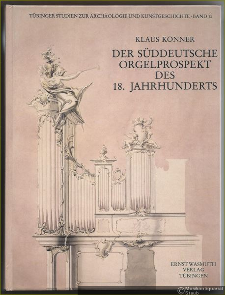  - Der süddeutsche Orgelprospekt des 18. Jahrhunderts. Entstehungsprozess und künstlerische Arbeitsweisen bei der Ausstattung barocker Kirchenräume (= Tübinger Studien zur Archäologie und Kunstgeschichte, Band 12).