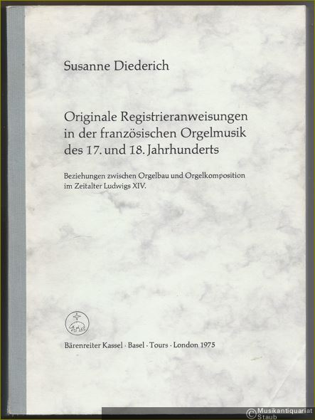  - Originale Registrieranweisungen in der französischen Orgelmusik des 17. und 18. Jahrhunderts. Beziehungen zwischen Orgelbau und Orgelkomposition im Zeitalter Ludwigs XIV.