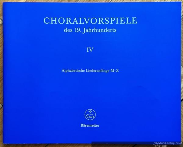 - Choralvorspiele des 19. Jahrhunderts, IV: Alphabetische Liederanfänge M-Z (106-142) (= Bärenreiter-Ausgabe 8455) [Orgel].
