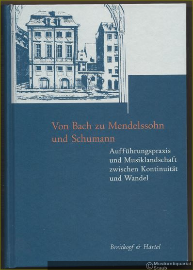  - Von Bach zu Mendelssohn. Aufführungspraxis und Musiklandschaft zwischen Kontinuität und Wandel (= Beiträge zur Geschichte der Bach-Rezeption, hrsg. v. Bach-Archiv Leipzig, Band 4).