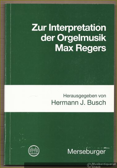  - Zur Interpretation der Orgelmusik Max Regers (= Edition Merseburger 1537).