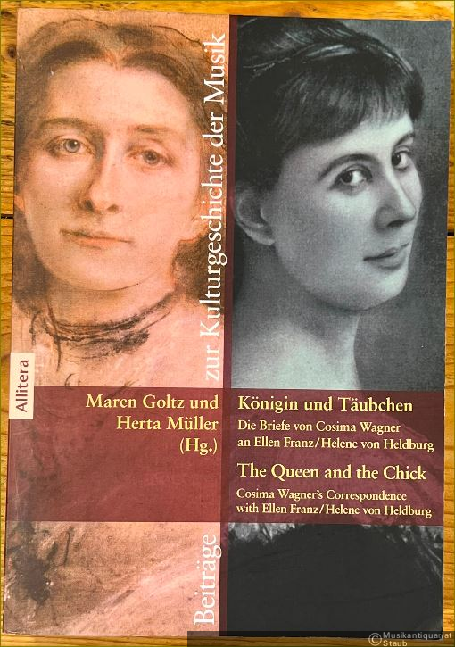  - Königin und Täubchen. Die Briefe von Cosima Wagner an Ellen Franz / Helene von Heldburg / The queen and the chick. Cosima Wagner's Correspondence with Ellen Franz / Helene von Heldburg (= Beiträge zur Kulturgeschichte der Musik, Band 9).