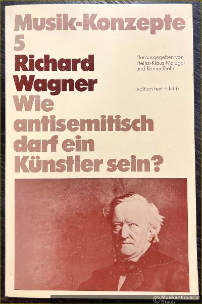  - Richard Wagner. Wie antisemitisch darf ein Künstler sein? (= Musik-Konzepte, Heft 5).