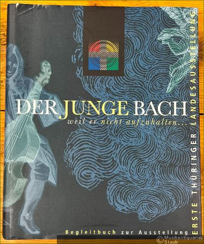  - Der junge Bach weil er nicht aufzuhalten... Erste Thüringer Landesausstellung. Begleitbuch zur Ausstellung.