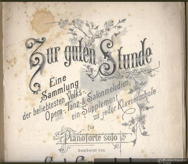  - Zur guten Stunde. Eine Sammlung der beliebtesten Volks-, Opern-, Tanz- & Salonmelodien, ein Supplement zu jeder Klavierschule für Pianoforte solo bearbeitet von Carl Gänschals, Band 1.