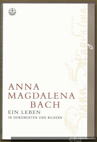 - Anna Magdalena Bach. Ein Leben in Dokumenten und Bildern (= Edition Bach-Archiv Leipzig).