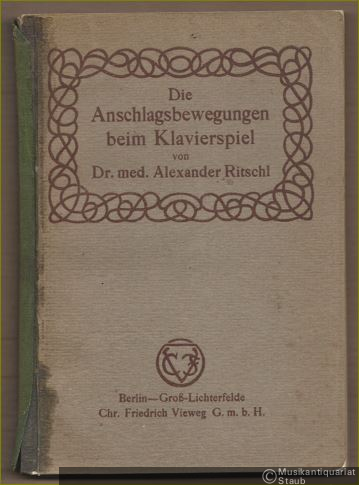  - Die Anschlagsbewegungen beim Klavierspiel. Auf Grund physiologisch-mechanischer Untersuchungen unter Berücksichtigung technischer und pädagogischer Fragen sowie durch das Klavierspiel hervorgerufener Erkrankungen allgemeinverständlich dargestellt von Dr. med. Alexander Ritschl.