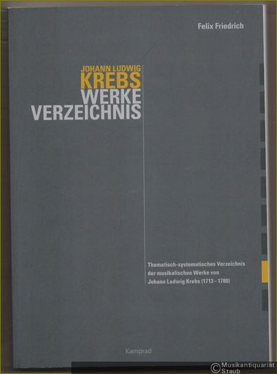  - Johann Ludwig Krebs Werkeverzeichnis (Krebs-WV). Thematisch-systematisches Verzeichnis der musikalischen Werke von Johann Ludwig Krebs (1713 - 1780).