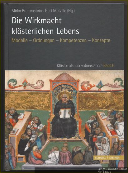  - Die Wirkmacht klösterlichen Lebens. Modelle - Ordnungen - Kompetenzen - Konzepte (= Klöster als Innovationslabore. Studien und Texte, Band 6).