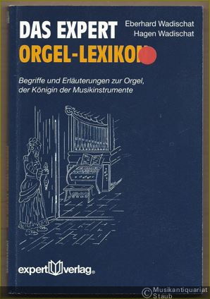  - Das Expert Orgel-Lexikon. Begriffe und Erläuterungen zur Orgel, der Königin der Musikinstrumente.