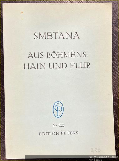  - Aus Böhmen's Hain und Flur, Aus dem Zyklus symphonischer Dichtungen "Mein Vaterland / Ma Vlast" / Z Ceskych luhu a haju (= Edition Peters, Nr. 833).