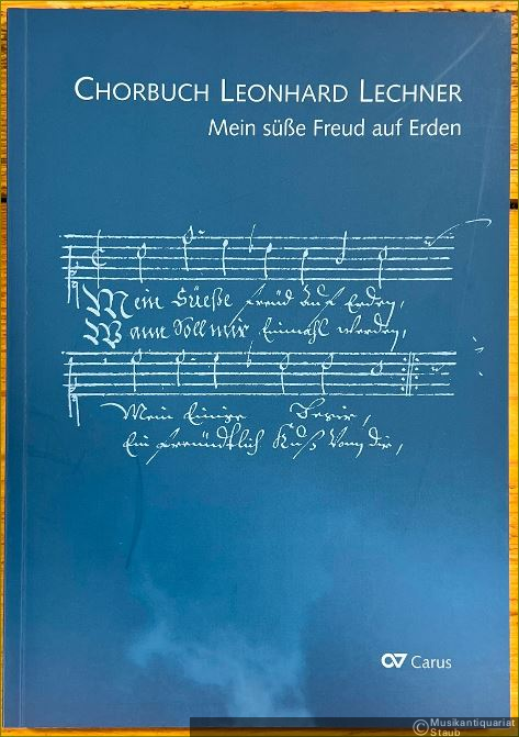  - Chorbuch Leonhard Lechner. Mein süße Freud auf Erden für 4-5 Singstimmen (= Carus 4.022).