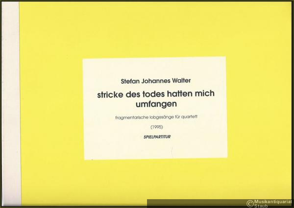  - Stricke des Todes hatten mich umfangen. Fragmentarische Lobgesänge für Quartett (Sopran, Violine, Klarinette Bb, Bassklarinette Bb) (1995). Spielpartitur.