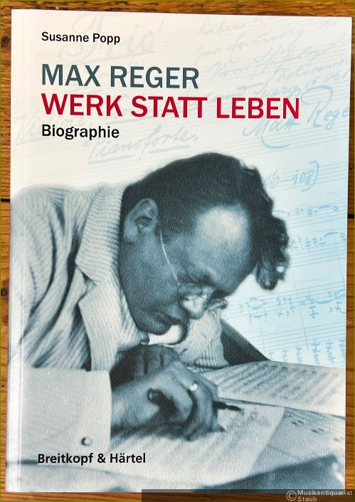  - Max Reger. Werk statt Leben. Biographie.