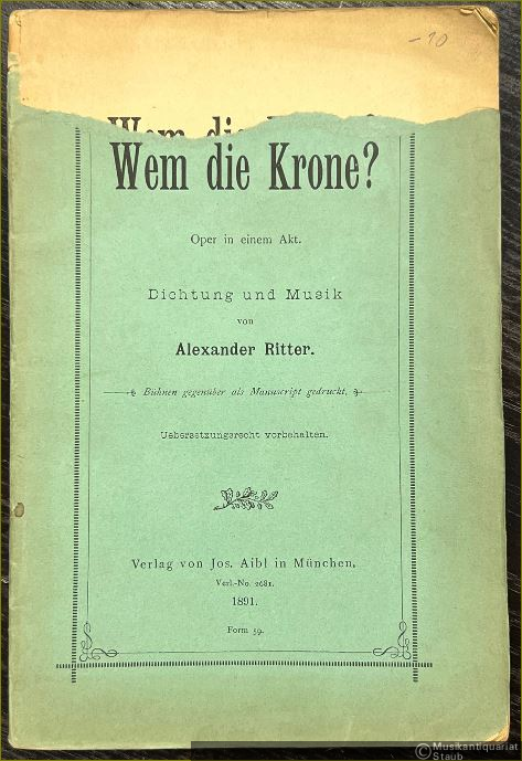  - Wem die Krone? Oper in einem Akt. Dichtung und Musik von Alexander Ritter [Textbuch].