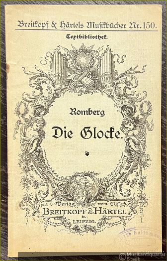  - Das Lied von der Glocke. Gedicht von Friedrich Schiller. Musik von A. Romberg (= Breitkopf & Härtel's Musikbücher, Nr. 150. Textbibliothek).