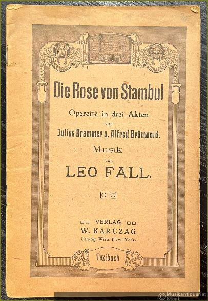  - Die Rose von Stambul. Operette in drei Akten von Julius Brammer u. Alfred Grünwald. Musik von Leo Fall. Text der Gesänge. Textbuch.