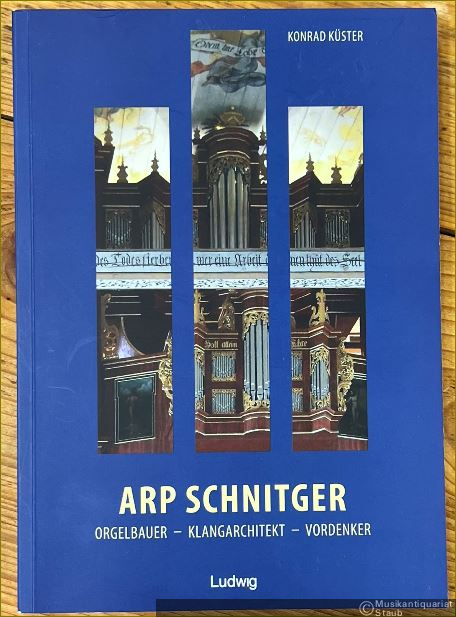  - Arp Schnitger. Orgelbauer - Klangarchitekt - Vordenker 1648 - 1719.