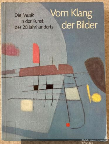  - Vom Klang der Bilder. Die Musik in der Kunst des 20. Jahrhunderts.