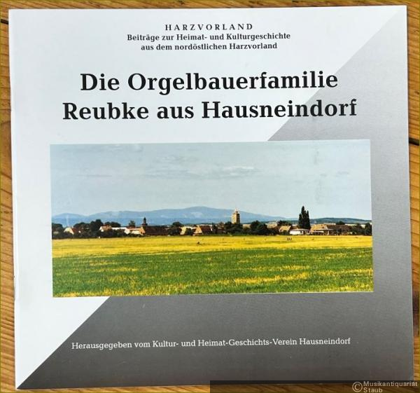  - Die Orgelbauerfamilie Reubke aus Hausneindorf (= Harzvorland. Beiträge zur Heimat- und Kulturgeschichte aus dem nordöstlichen Harzvorland).
