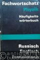 Fachwortschatz Physik. Häufigkeitswörterbuch. Russisch, Englisch, Französisch.