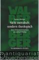 Nicht moralisch, sondern theologisch. Zum Gewissensverständnis von Gerhard Ebeling (= Wallberger Studien. Theologische Reihe Bd. 15).