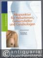 Akupunktur für Hebammen, Geburtshelfer und Gynäkologen. Ein Kurzlehrbuch.