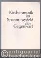 Kirchenmusik im Spannungsfeld der Gegenwart.