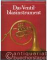 Das Ventilblasinstrument. Seine Entwicklung im deutschsprachigen Raum von den Anfängen bis zur Gegenwart.