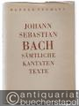 Johann Sebastian Bachs sämtliche Kantatentexte unter Mitbenutzung von Rudolf Wustmanns Ausgabe der Bachschen Kirchenkantatentexte.