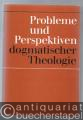 Probleme und Perspektiven dogmatischer Theologie.