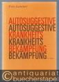 Autosuggestive Krankheitsbekämpfung. Allgemeinverständliche Darstellung der Suggestion als Waffe im Lebenskampf.