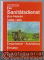 Der Sanitätsdienst des Heeres 1939 - 1945. Organisation - Ausrüstung - Einsätze.