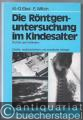 Die Röntgenuntersuchung im Kindesalter. Technik und Indikation. Unter Berücksichtigung der Nuklearmedizin und der kranialen Computertomographie.