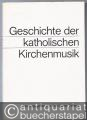Musik (Bücher/Noten) » Musikwissenschaft - Geschichte der katholischen Kirchenmusik. Band I: Von den Anfängen bis zum Tridentinum. Band II: Vom Tridentinum bis zur Gegenwart.