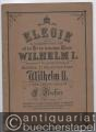 Elegie in militairischem Styl auf den Tod des hochseligen Kaisers Wilhelm I. componirt für grosses Orchester. Allerhöchst Sr. Majestät dem Kaiser Wilhelm II. in tiefster Ehrfurcht überreicht. Partitur.