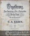 Orgelkranz. Eine Sammlung von Vor- und Nachspielen für die Orgel oder das Harmonium komponiert von C. A. Kern, Heft 6, Op. 220.